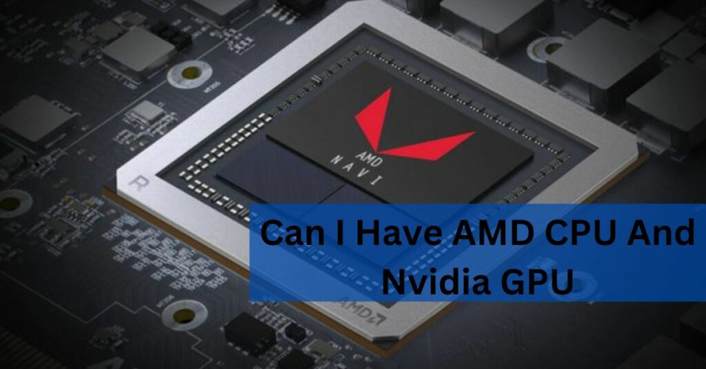 Can I Have AMD CPU And Nvidia GPU