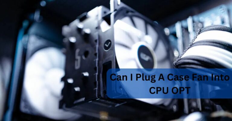 Can I Plug A Case Fan Into CPU OPT – A Comprehensive Guide in 2024!