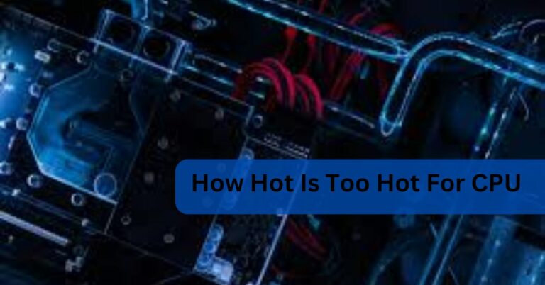 How Hot Is Too Hot For CPU? – a comprehensive guide in 2024!