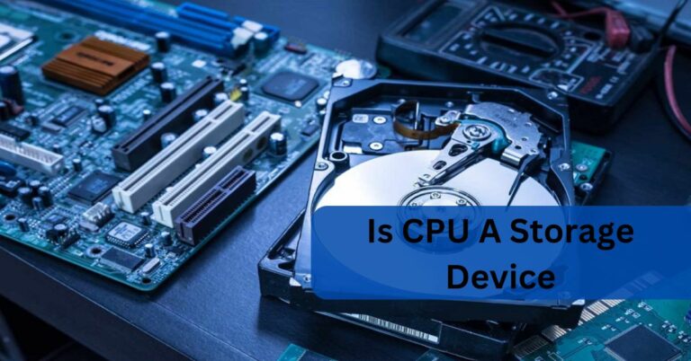 Is CPU A Storage Device – A Complete Guide in 2024!