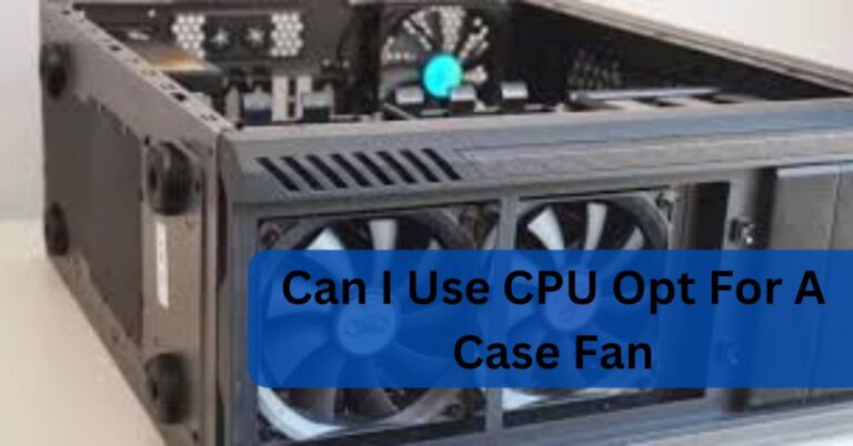 CPU OPT vs. Case Fan: Can I Use CPU Opt For A Case Fan – Is It Possible?